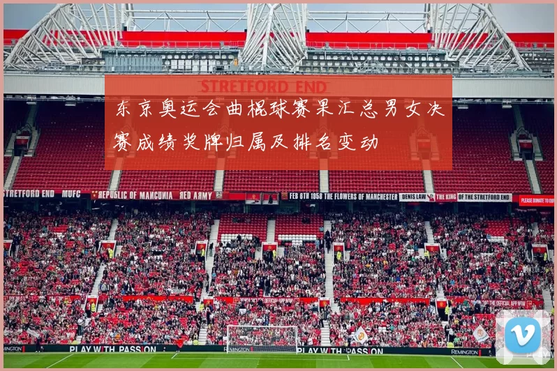 东京奥运会曲棍球赛果汇总男女决赛成绩奖牌归属及排名变动