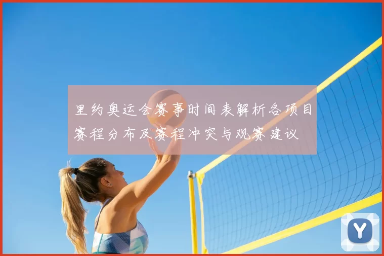 里约奥运会赛事时间表解析各项目赛程分布及赛程冲突与观赛建议