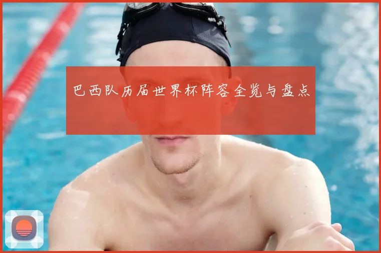 巴西队历届世界杯阵容全览与盘点