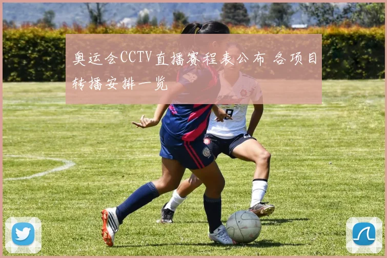奥运会CCTV直播赛程表公布 各项目转播安排一览