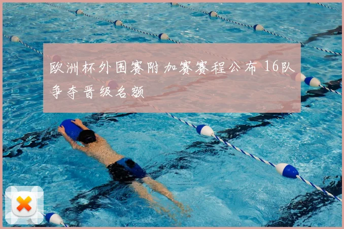 欧洲杯外围赛附加赛赛程公布 16队争夺晋级名额
